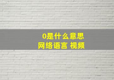 0是什么意思网络语言 视频